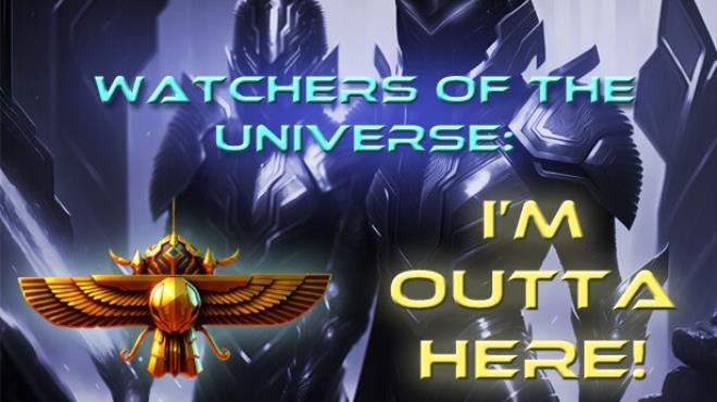 Watchers of the Universe Im outta here Free Download